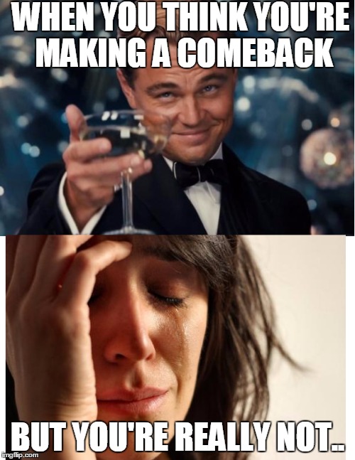 #OldUserProblems | WHEN YOU THINK YOU'RE MAKING A COMEBACK; BUT YOU'RE REALLY NOT.. | image tagged in leonardo dicaprio cheers,first world problems | made w/ Imgflip meme maker