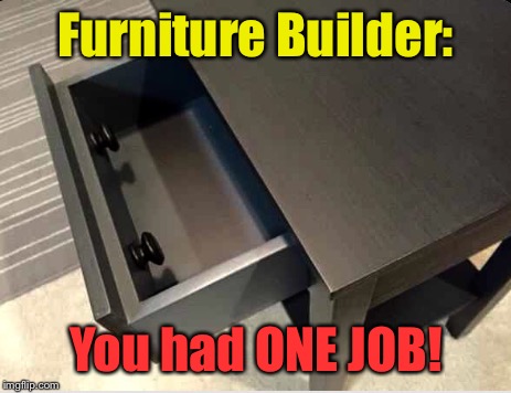 I've built many pieces of furniture...pretty sure THAT ain't correct: | Furniture Builder:; You had ONE JOB! | image tagged in memes,epic fail,you had one job | made w/ Imgflip meme maker