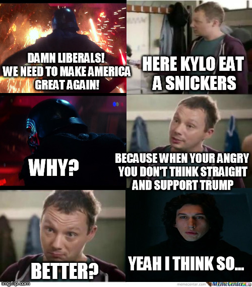 Don't vote angry, you make stupid decisions while angry | DAMN LIBERALS! WE NEED TO MAKE AMERICA GREAT AGAIN! HERE KYLO EAT A SNICKERS; BECAUSE WHEN YOUR ANGRY YOU DON'T THINK STRAIGHT AND SUPPORT TRUMP; WHY? YEAH I THINK SO... BETTER? | image tagged in snickers,trump 2016,trump,donald trump,kylo ren,star wars | made w/ Imgflip meme maker