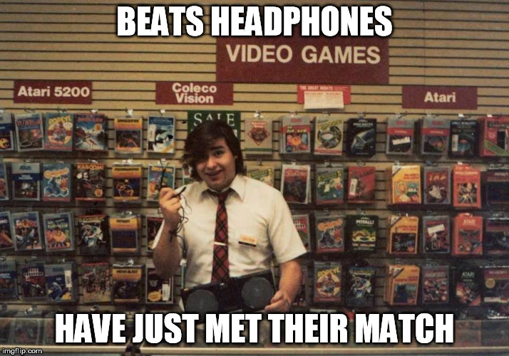 Dre Ain't Got Nothing On These | BEATS HEADPHONES; HAVE JUST MET THEIR MATCH | image tagged in headphones,beats | made w/ Imgflip meme maker