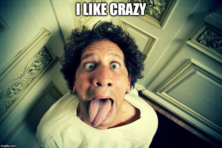 I LIKE CRAZY | made w/ Imgflip meme maker