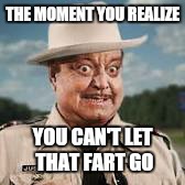 THE MOMENT YOU REALIZE; YOU CAN'T LET THAT FART GO | image tagged in buford | made w/ Imgflip meme maker
