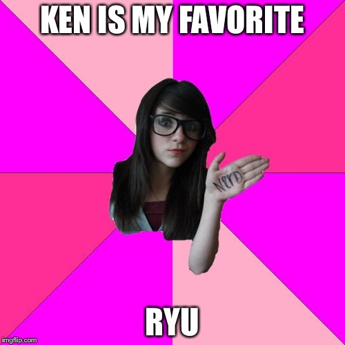 Idiot Nerd Girl Meme | KEN IS MY FAVORITE; RYU | image tagged in memes,idiot nerd girl | made w/ Imgflip meme maker