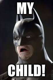 MY CHILD! | image tagged in shocked batman | made w/ Imgflip meme maker