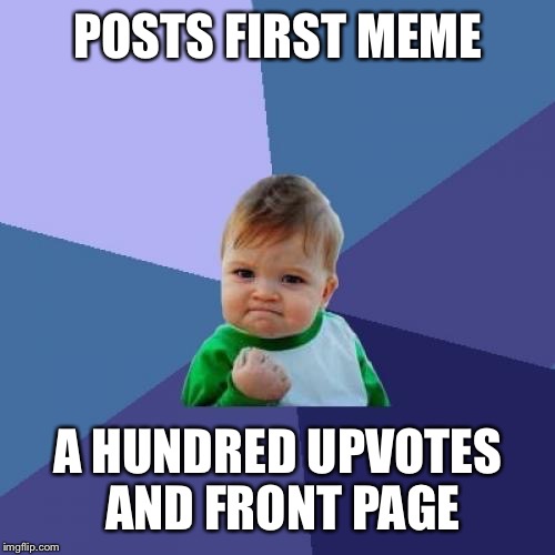 Success Kid Meme | POSTS FIRST MEME A HUNDRED UPVOTES AND FRONT PAGE | image tagged in memes,success kid | made w/ Imgflip meme maker