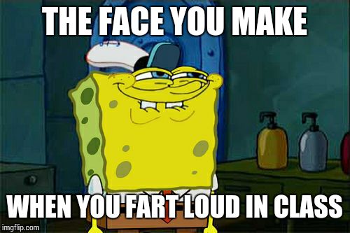 I tried holding it | THE FACE YOU MAKE; WHEN YOU FART LOUD IN CLASS | image tagged in memes,dont you squidward | made w/ Imgflip meme maker