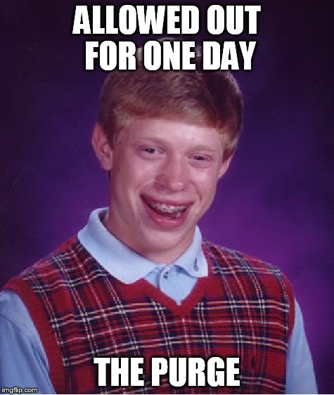 Bad Luck Brian | ALLOWED OUT FOR ONE DAY; THE PURGE | image tagged in memes,bad luck brian | made w/ Imgflip meme maker