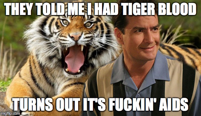 THEY TOLD ME I HAD TIGER BLOOD TURNS OUT IT'S F**KIN' AIDS | made w/ Imgflip meme maker