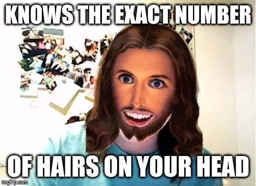 Overly Attached Jesus | KNOWS THE EXACT NUMBER; OF HAIRS ON YOUR HEAD | image tagged in overly attached jesus,stalker,pedophile,religion,religious,anti-religion | made w/ Imgflip meme maker