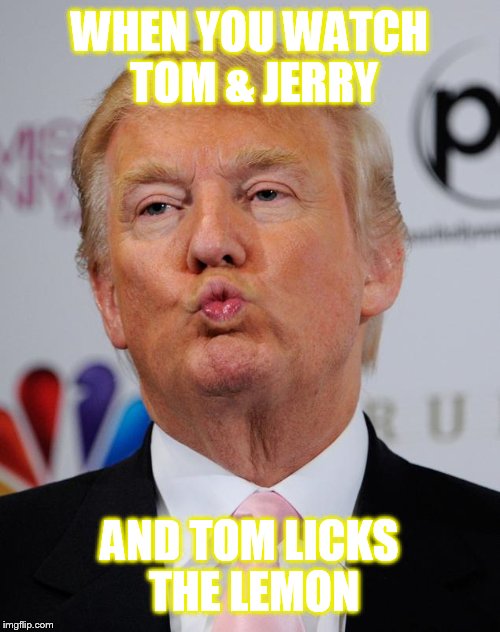 memories... | WHEN YOU WATCH TOM & JERRY; AND TOM LICKS THE LEMON | image tagged in memories | made w/ Imgflip meme maker