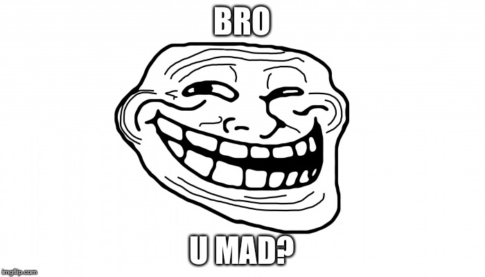 troll face u mad bro