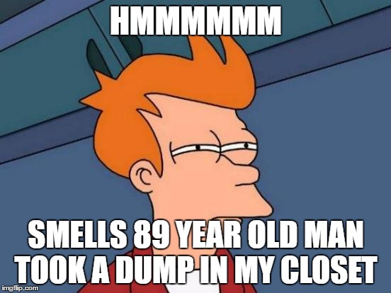 Futurama Fry Meme | HMMMMMM; SMELLS 89 YEAR OLD MAN TOOK A DUMP IN MY CLOSET | image tagged in memes,futurama fry | made w/ Imgflip meme maker