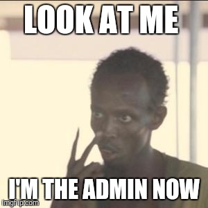 Look At Me | LOOK AT ME; I'M THE ADMIN NOW | image tagged in memes,look at me | made w/ Imgflip meme maker