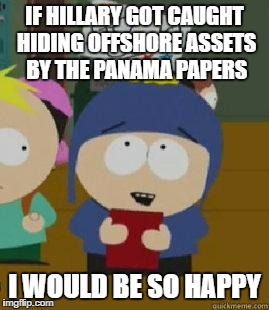 Craig Would Be So Happy | IF HILLARY GOT CAUGHT HIDING OFFSHORE ASSETS BY THE PANAMA PAPERS; I WOULD BE SO HAPPY | image tagged in craig would be so happy,AdviceAnimals | made w/ Imgflip meme maker