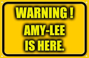 Blank Yellow Sign Meme | WARNING ! AMY-LEE; IS HERE. | image tagged in memes,blank yellow sign | made w/ Imgflip meme maker