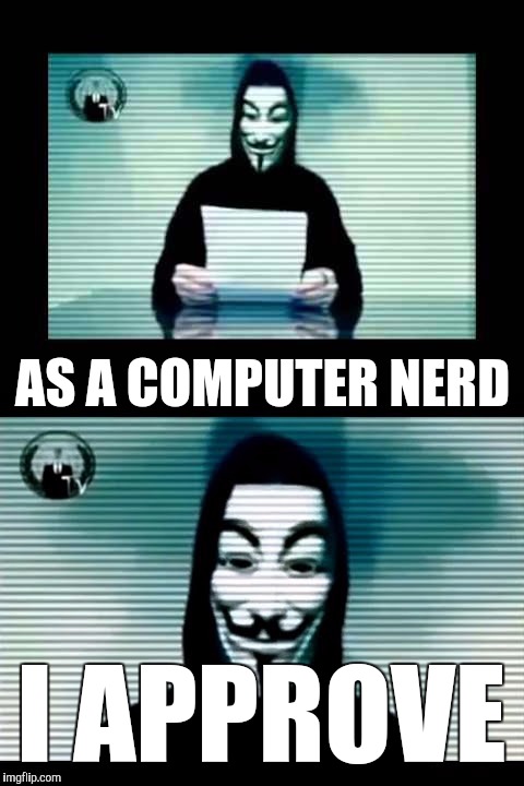 Anonymous | AS A COMPUTER NERD I APPROVE | image tagged in anonymous | made w/ Imgflip meme maker