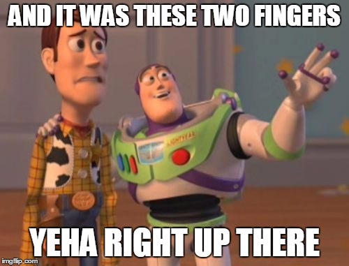 Right up there | AND IT WAS THESE TWO FINGERS; YEHA RIGHT UP THERE | image tagged in toystory,fingers,meme,woody,buzz,ass,x x everywhere | made w/ Imgflip meme maker
