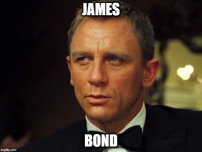 JAMES; BOND | image tagged in james,bond | made w/ Imgflip meme maker
