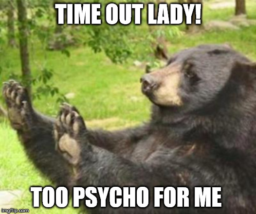 TIME OUT LADY! TOO PSYCHO FOR ME | made w/ Imgflip meme maker