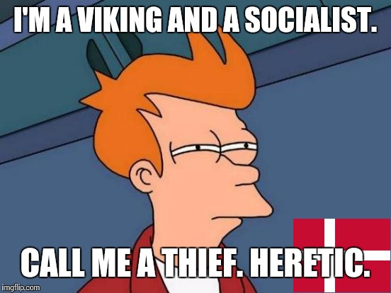 Futurama Fry Meme | I'M A VIKING AND A SOCIALIST. CALL ME A THIEF. HERETIC. | image tagged in memes,futurama fry | made w/ Imgflip meme maker