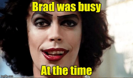 Brad was busy At the time | made w/ Imgflip meme maker