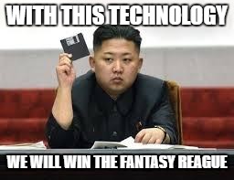 Kim Jong Un | WITH THIS TECHNOLOGY; WE WILL WIN THE FANTASY REAGUE | image tagged in kim jong un | made w/ Imgflip meme maker