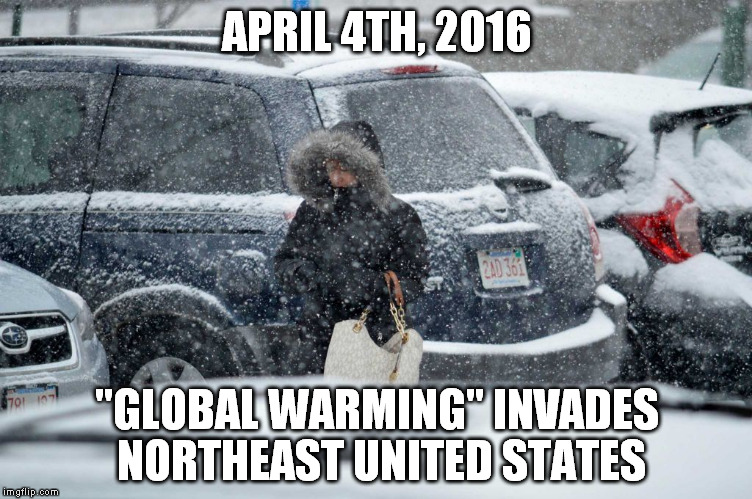 APRIL 4TH, 2016; "GLOBAL WARMING" INVADES NORTHEAST UNITED STATES | image tagged in april snow | made w/ Imgflip meme maker