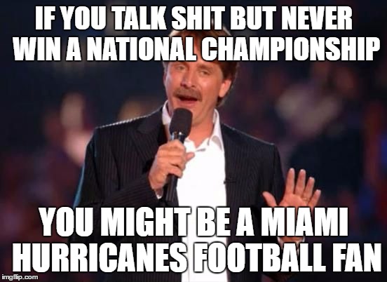 Jeff Foxworthy | IF YOU TALK SHIT BUT NEVER WIN A NATIONAL CHAMPIONSHIP; YOU MIGHT BE A MIAMI HURRICANES FOOTBALL FAN | image tagged in jeff foxworthy | made w/ Imgflip meme maker