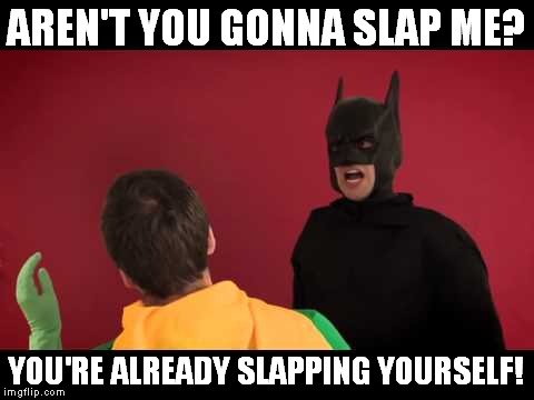 AREN'T YOU GONNA SLAP ME? YOU'RE ALREADY SLAPPING YOURSELF! | made w/ Imgflip meme maker