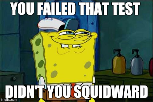 Don't You Squidward Meme | YOU FAILED THAT TEST; DIDN'T YOU SQUIDWARD | image tagged in memes,dont you squidward | made w/ Imgflip meme maker