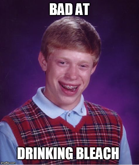 Bad Luck Brian Meme | BAD AT DRINKING BLEACH | image tagged in memes,bad luck brian | made w/ Imgflip meme maker