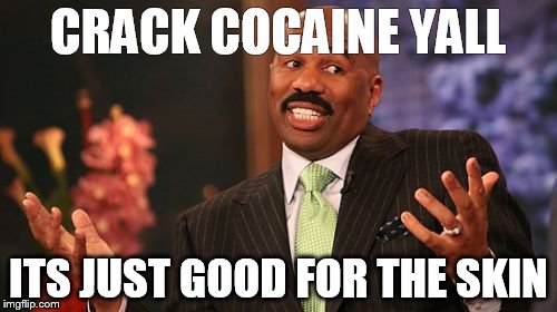 Steve Harvey Meme | CRACK COCAINE YALL; ITS JUST GOOD FOR THE SKIN | image tagged in memes,steve harvey | made w/ Imgflip meme maker