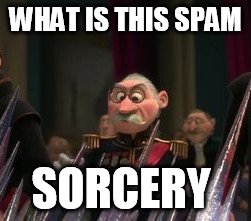 Sorcery | WHAT IS THIS SPAM SORCERY | image tagged in sorcery | made w/ Imgflip meme maker