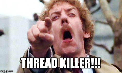 Donald Sutherland Pointing | THREAD KILLER!!! | image tagged in donald sutherland pointing | made w/ Imgflip meme maker