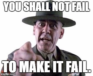 Scumbag Gunnery Sergeant Hartman | YOU SHALL NOT FAIL; TO MAKE IT FAIL. | image tagged in scumbag gunnery sergeant hartman | made w/ Imgflip meme maker