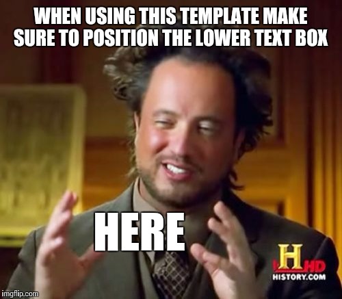 Ancient Aliens Meme | WHEN USING THIS TEMPLATE MAKE SURE TO POSITION THE LOWER TEXT BOX; HERE | image tagged in memes,ancient aliens | made w/ Imgflip meme maker