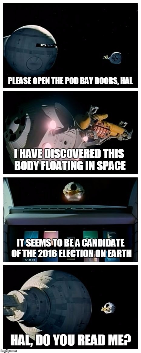 2101 a space odyssey | PLEASE OPEN THE POD BAY DOORS, HAL; I HAVE DISCOVERED THIS BODY FLOATING IN SPACE; IT SEEMS TO BE A CANDIDATE OF THE 2016 ELECTION ON EARTH; HAL, DO YOU READ ME? | image tagged in hal,memes,2101 a space odyssey | made w/ Imgflip meme maker