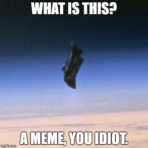 I'm so sorry | WHAT IS THIS? A MEME, YOU IDIOT. | image tagged in space,memes,idiot | made w/ Imgflip meme maker