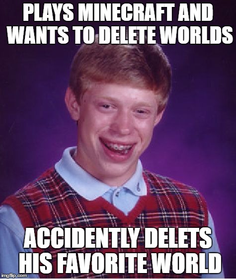 Bad Luck Brian Meme | PLAYS MINECRAFT AND WANTS TO DELETE WORLDS; ACCIDENTLY DELETS HIS FAVORITE WORLD | image tagged in memes,bad luck brian | made w/ Imgflip meme maker