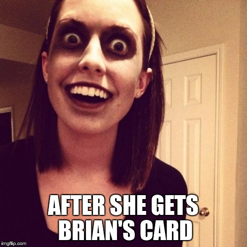 AFTER SHE GETS BRIAN'S CARD | made w/ Imgflip meme maker