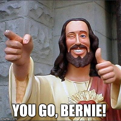 Buddy Christ | YOU GO, BERNIE! | image tagged in memes,buddy christ | made w/ Imgflip meme maker