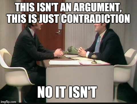argumeny | THIS ISN'T AN ARGUMENT, THIS IS JUST CONTRADICTION NO IT ISN'T | image tagged in argumeny | made w/ Imgflip meme maker