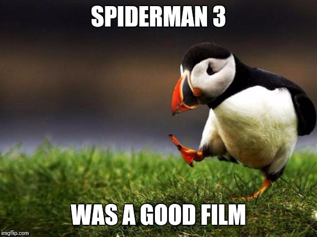 Unpopular Opinion Puffin | SPIDERMAN 3; WAS A GOOD FILM | image tagged in memes,unpopular opinion puffin | made w/ Imgflip meme maker