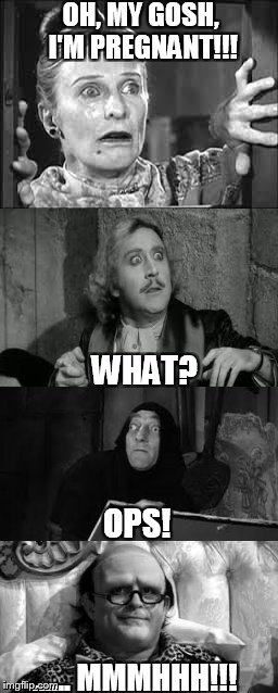 Frau Blücher | OH, MY GOSH, I'M PREGNANT!!! WHAT? OPS! ...... MMMHHH!!! | image tagged in young frankenstein,dr frankenstein,movie,funny meme,smile | made w/ Imgflip meme maker