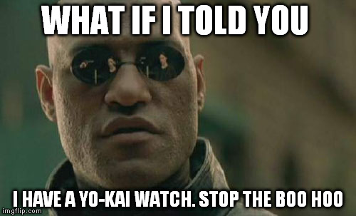 Matrix Morpheus | WHAT IF I TOLD YOU; I HAVE A YO-KAI WATCH. STOP THE BOO HOO | image tagged in memes,matrix morpheus | made w/ Imgflip meme maker