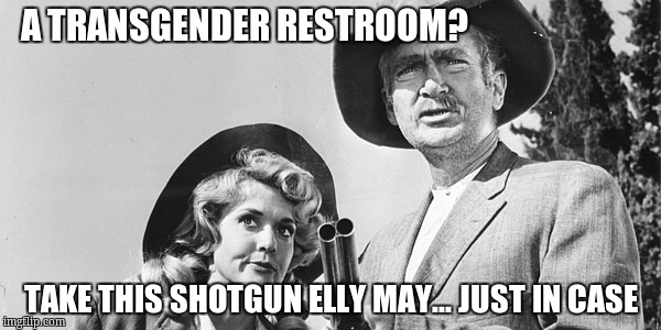 Beverly Hillbillies | A TRANSGENDER RESTROOM? TAKE THIS SHOTGUN ELLY MAY... JUST IN CASE | image tagged in beverly hillbillies | made w/ Imgflip meme maker