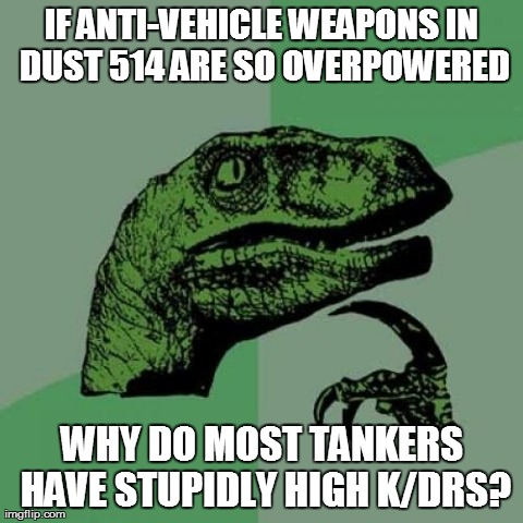 Philosoraptor Meme | IF ANTI-VEHICLE WEAPONS IN DUST 514 ARE SO OVERPOWERED WHY DO MOST TANKERS HAVE STUPIDLY HIGH K/DRS? | image tagged in memes,philosoraptor | made w/ Imgflip meme maker