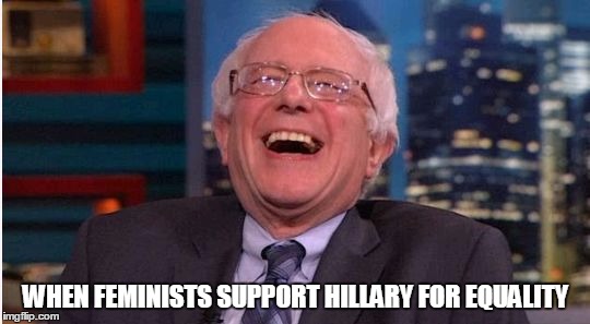 3rd wave laugh | WHEN FEMINISTS SUPPORT HILLARY FOR EQUALITY | image tagged in feel the laugh,feminists,feel the bern,bernie sanders,bernie or hillary,laughing | made w/ Imgflip meme maker