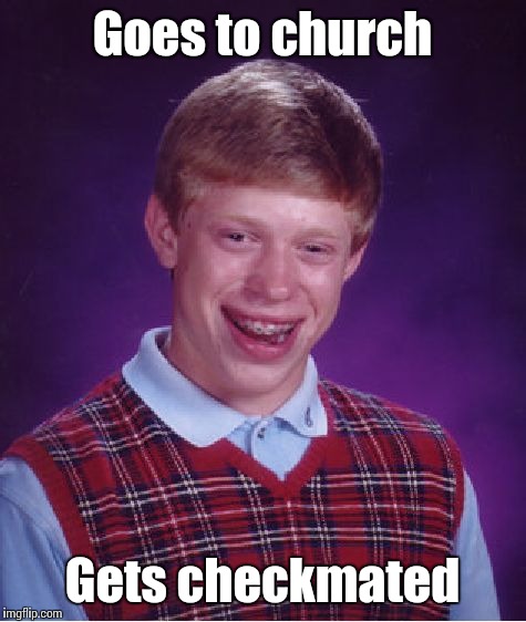 Bad Luck Brian Meme | Goes to church Gets checkmated | image tagged in memes,bad luck brian | made w/ Imgflip meme maker