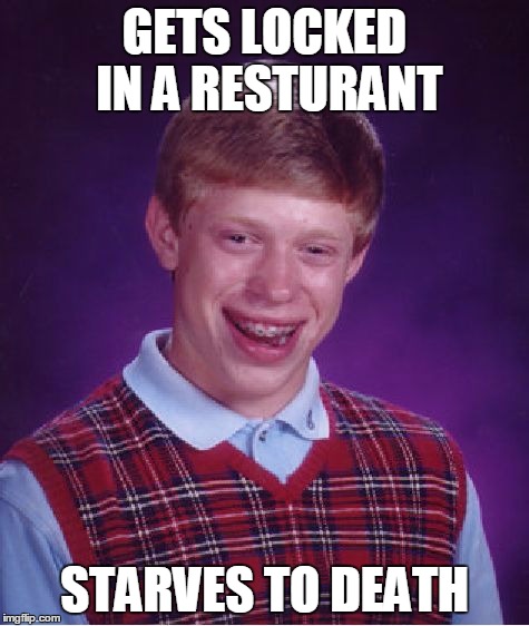 Bad Luck Brian Meme | GETS LOCKED IN A RESTURANT; STARVES TO DEATH | image tagged in memes,bad luck brian | made w/ Imgflip meme maker